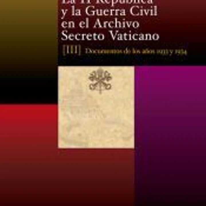 La II República y la Guerra Civil en el Archivo Secreto Vaticano, III: documentos de los años 1933 y 1934 1