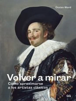 Volver a mirar Cómo aproximarse a los artistas clásicos