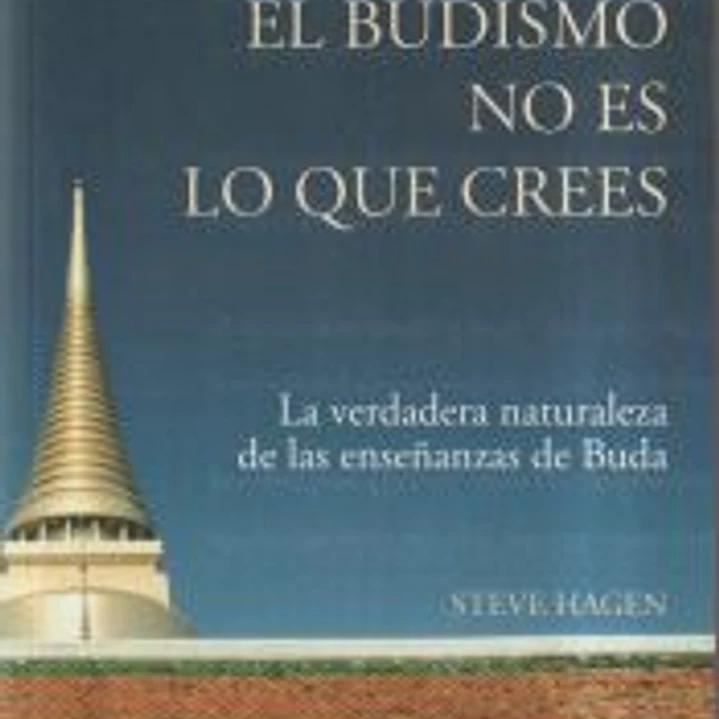 EL BUDISMO NO ES LO QUE CREES , La verdadera naturaleza de las enseñanzas de Buda 1