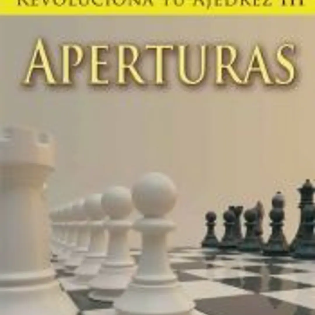 REVOLUCIONA TU AJEDREZ III. APERTURAS. Aprende un nuevo sistema para ser mejor jugador 1