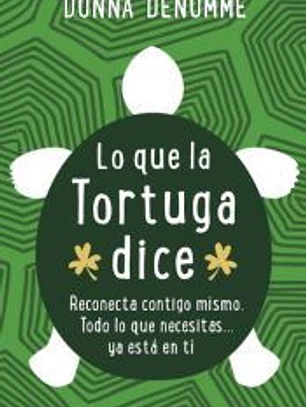 Lo que la tortuga dice: Reconecta contigo mismo. Todo lo que necesitas... ya está en ti