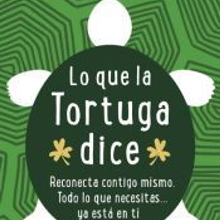 Lo que la tortuga dice: Reconecta contigo mismo. Todo lo que necesitas... ya está en ti 1