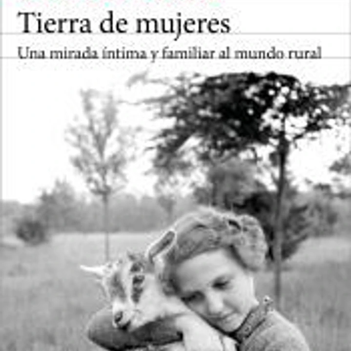 Tierra de mujeres: Una mirada íntima y familiar al mundo rural 1