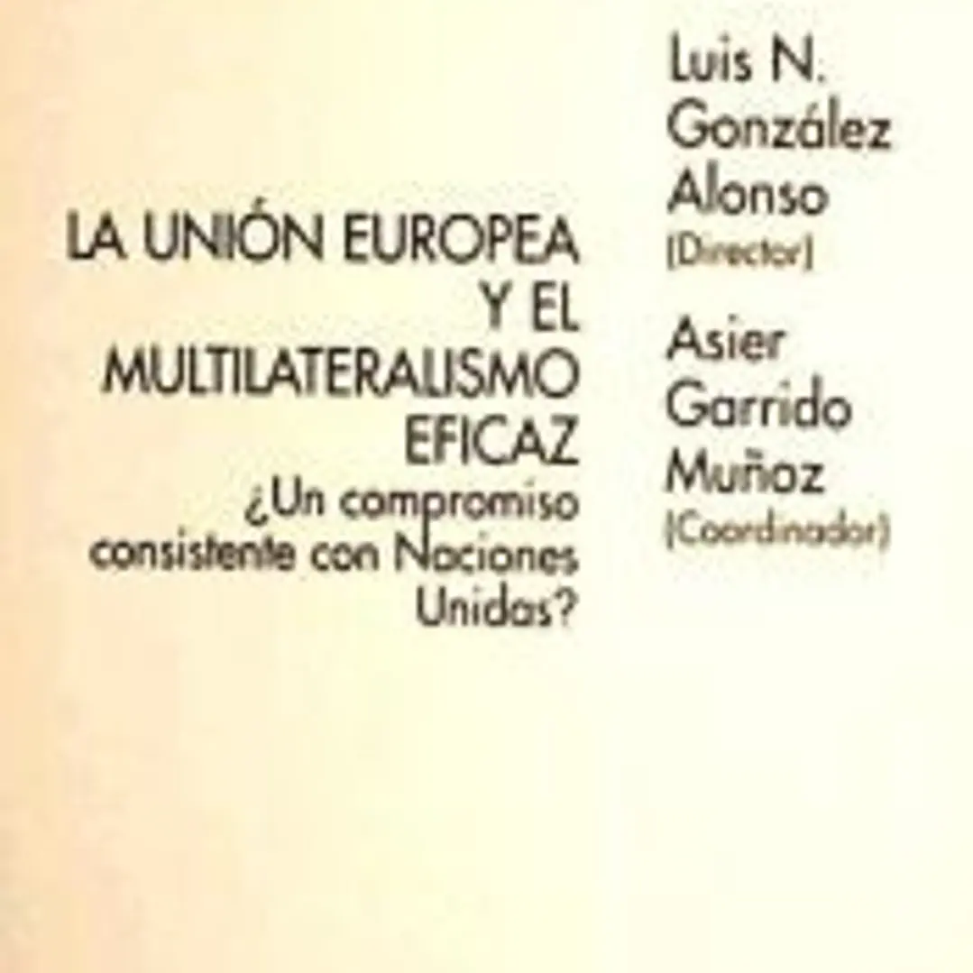 La Unión Europea y el multilateralismo eficaz : ¿un compromiso consistente con naciones unidas? 1