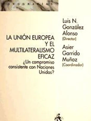 La Unión Europea y el multilateralismo eficaz : ¿un compromiso consistente con naciones unidas?