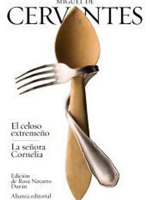 El celoso extremeño ; La señora Cornelia