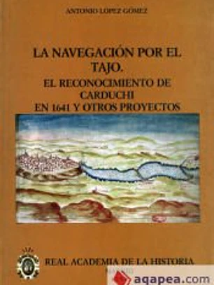La navegación por el Tajo: el reconocimiento de Carduchi en 1641 y otros proyectos