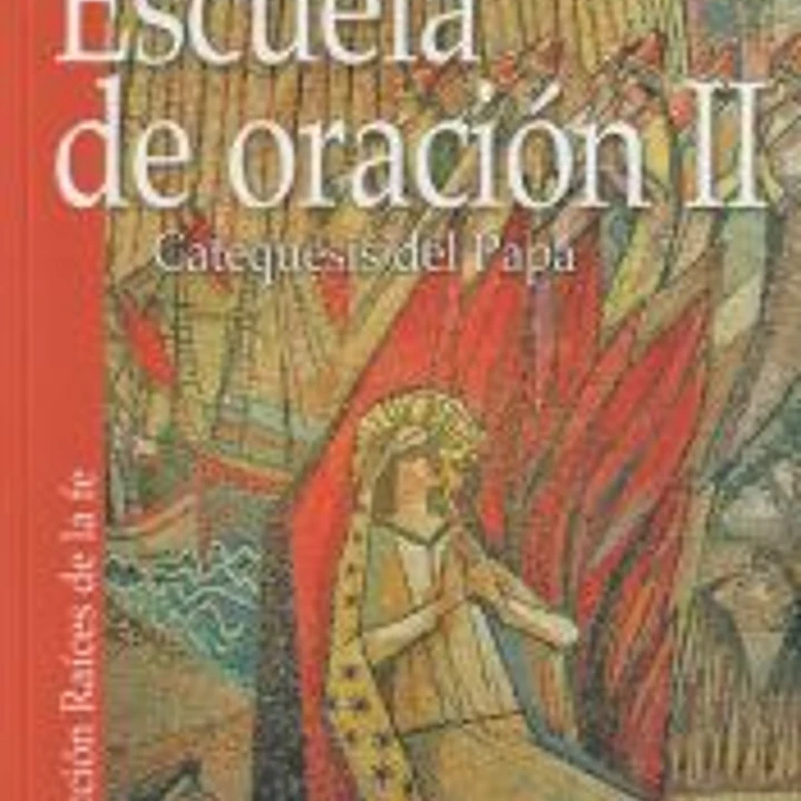 Escuela de oración II : catequesis del Papa 1