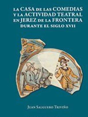 La casa de las comedias y la actividad teatral en Jerez de la Frontera durante el siglo XVII
