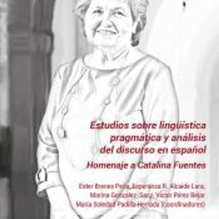 Estudios sobre lingüística pragmática y análisis del discurso en español: Homenaje a Catalina Fuentes 1