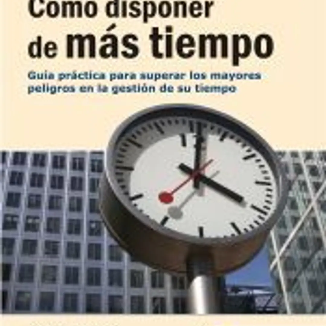Cómo disponer de más tiempo: guía práctica para superar los mayores peligros en la gestión de su tiempo 1