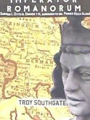 Imperator Romanorum: Enrique I, Otto el Grande y el surgimiento del Primer Reich Alemán