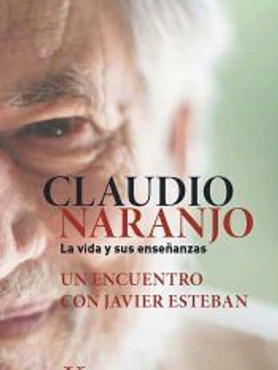 Claudio Naranjo. La vida y sus enseñanzas
