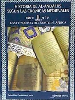 Historia de Al-Andalus según las crónicas medievales Volumen II. Tomo 1: La Conquista del Norte de África