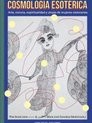 Cosmología esotérica: Arte, ciencia, espiritualidad y utopía de mujeres visionarias