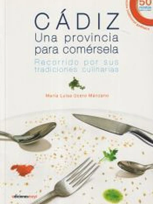 Cádiz, una provincia para comérsela : recorrido por sus tradiciones culinarias
