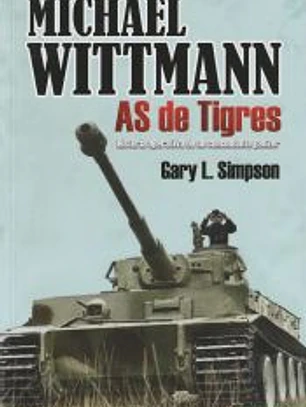 Michael Wittmann: As de Tigres. Historia operativa de un comandante panzer