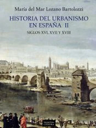 Historia del urbanismo en España : siglos XVI, XVII y XVIII