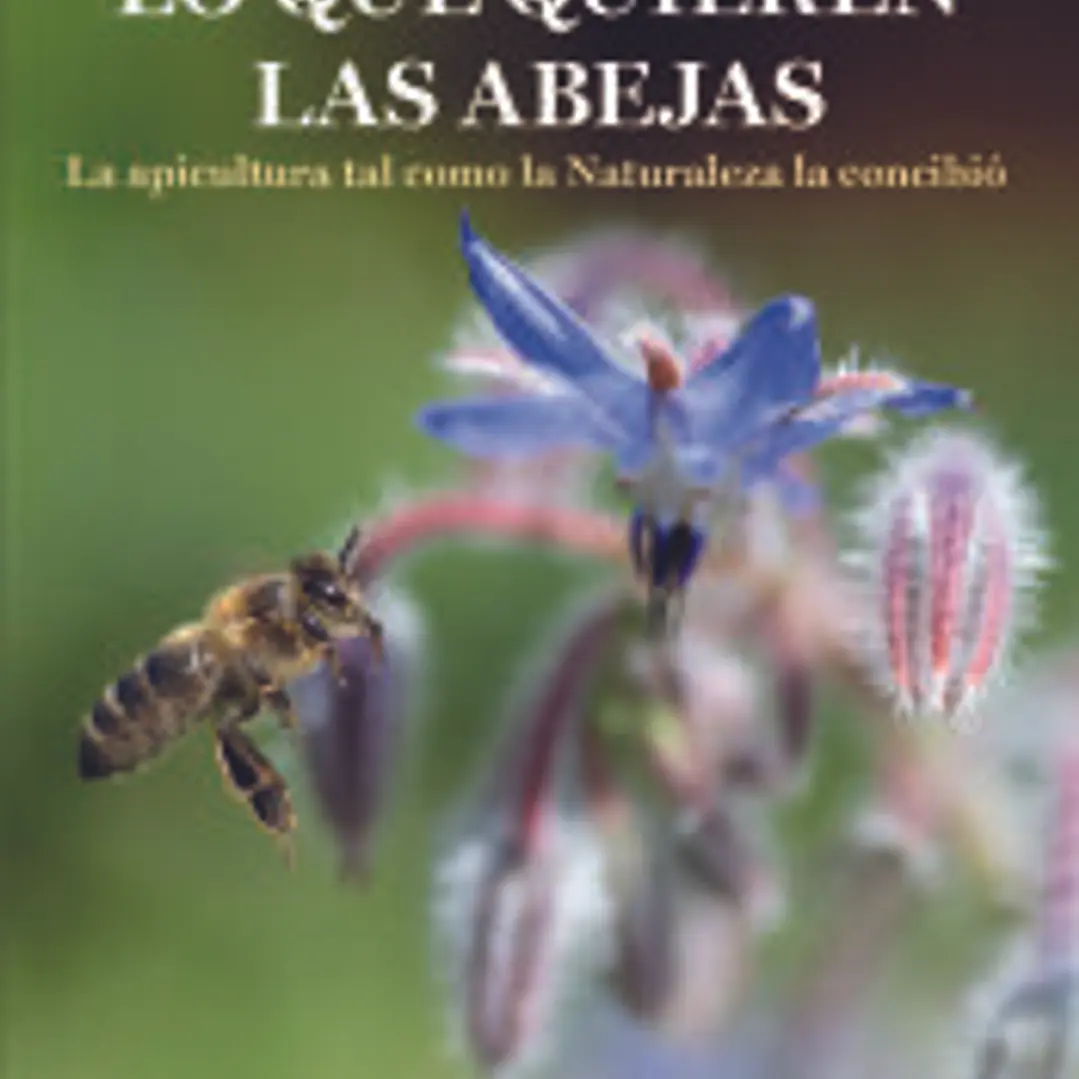 Lo que quieren las abejas: La apicultura tal como la Naturaleza la concibió 1