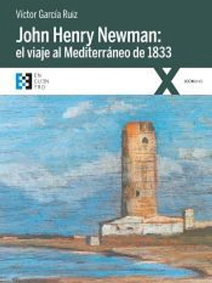JOHN HENRY NEWMAN: EL VIAJE AL MEDITERRANEO DE 1833