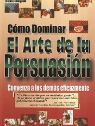 CÓMO DOMINAR EL ARTE DE LA PERSUASIÓN CONVENZA A LOS DEMÁS EFICAZMENTE