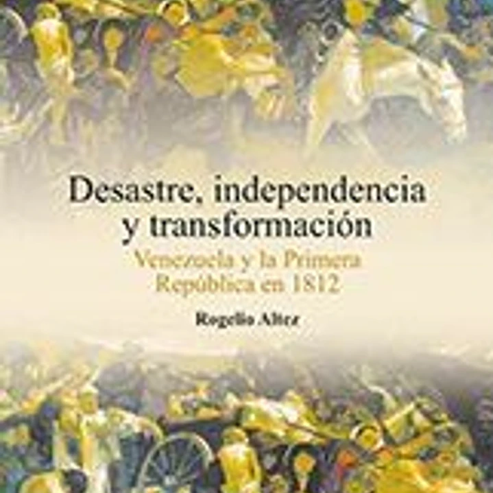Desastre, independencia y transformación: Venezuela y la primera república en 1812 1