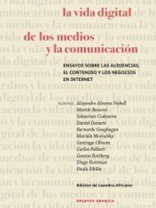 Vida Digital De Los Medios Y La Comunicación, La: Ensayos Sobre Las Audiencias, El Contenido Y Los Negocios En Internet