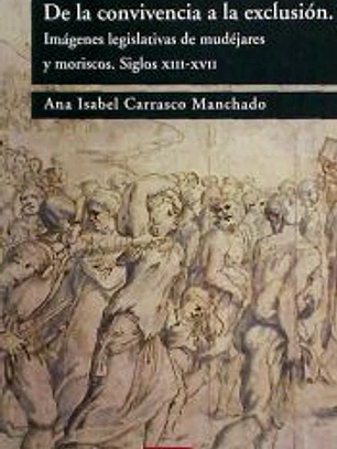 De la convivencia a la exclusión: Imágenes legislativas de mudéjares y moriscos. Siglos xiii-xvii