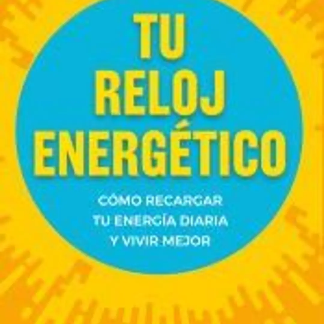 Tu reloj energético: Cómo recargar tu energía diaria y vivir mejor 1