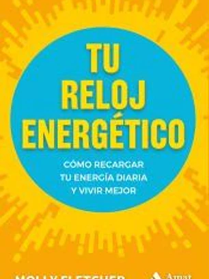 Tu reloj energético: Cómo recargar tu energía diaria y vivir mejor