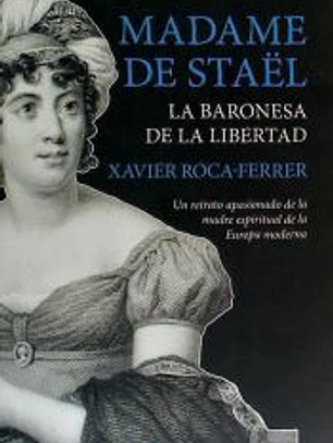 Madame de Staël, la baronesa de la libertad: Un retrato apasionado de la madre espiritual de la Europa moderna