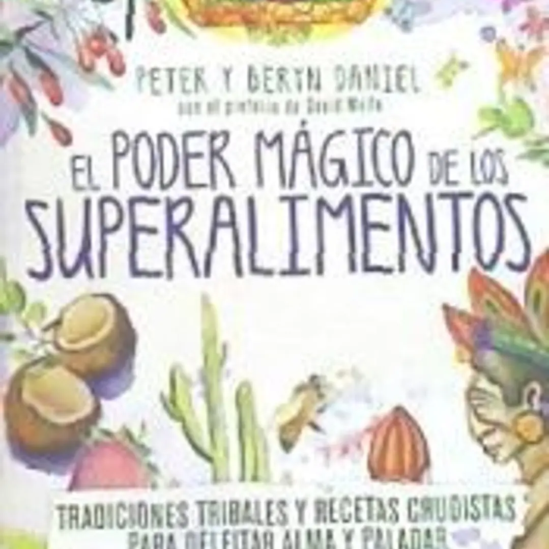 El Poder Mágico de los Superalimentos: Tradiciones tribales y recetas crudistas para deleitar alma y paladar 1
