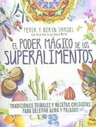 El Poder Mágico de los Superalimentos: Tradiciones tribales y recetas crudistas para deleitar alma y paladar