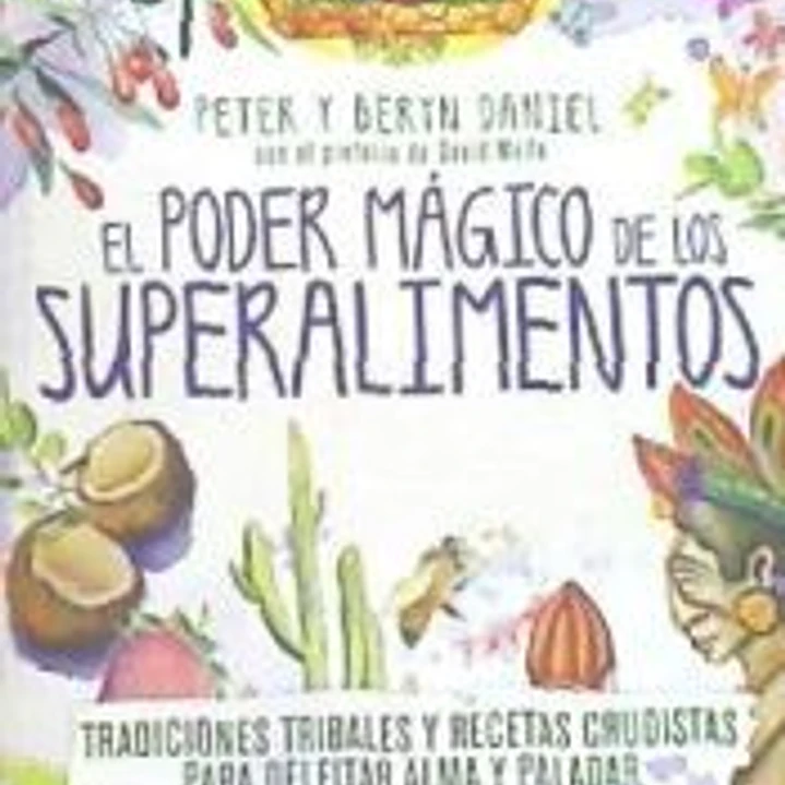 El Poder Mágico de los Superalimentos: Tradiciones tribales y recetas crudistas para deleitar alma y paladar 1