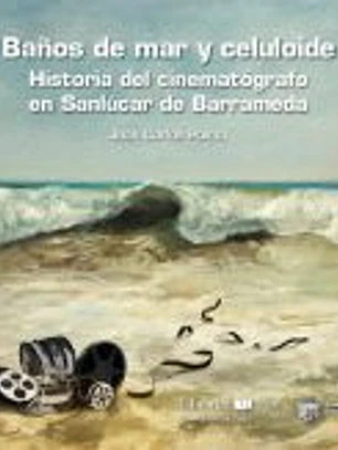 Baños de mar y celuloide: Historia del cinematógrafo en Sanlúcar de Barrameda