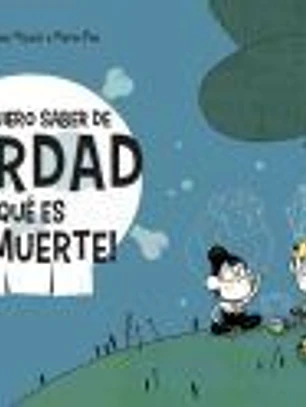 ¡Yo quiero saber de verdad lo que es la muerte!