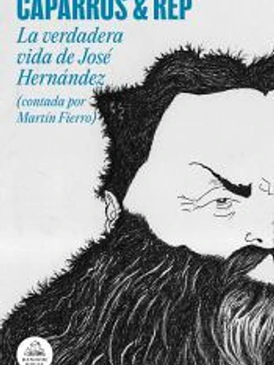 La verdadera vida de José Hernández (contada por Martín Fierro)
