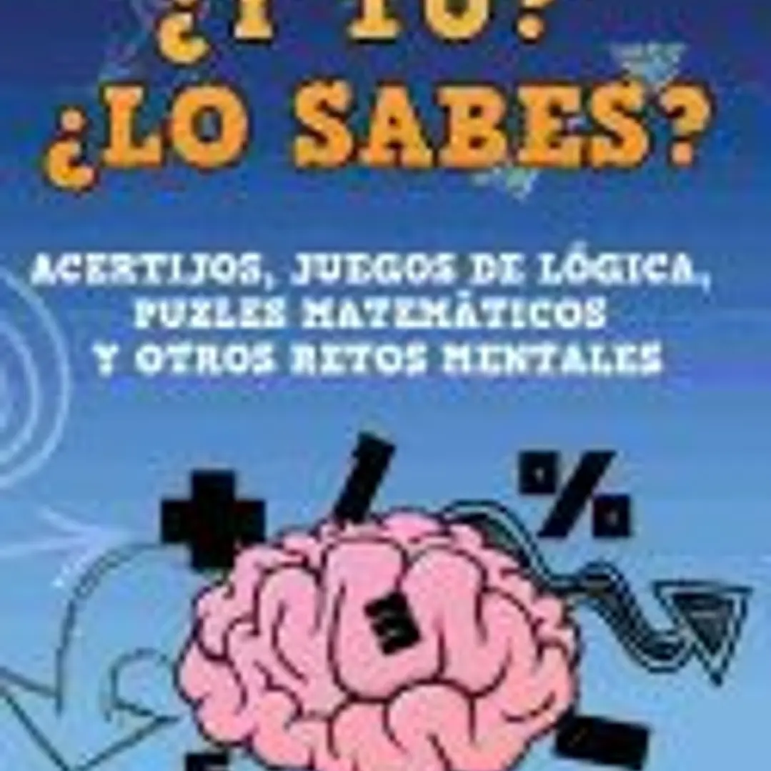 Y Tu? Lo Sabes?: Acertijos, Juegos de Logica, Puzles Matematicos y Otros Retos Mentales. 1