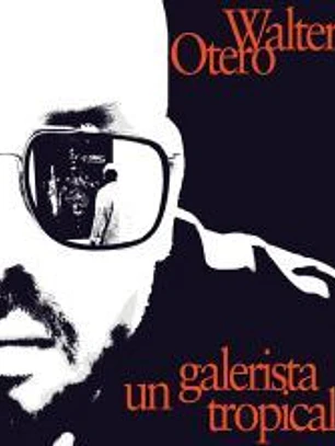Walter Otero. Un galerista tropical