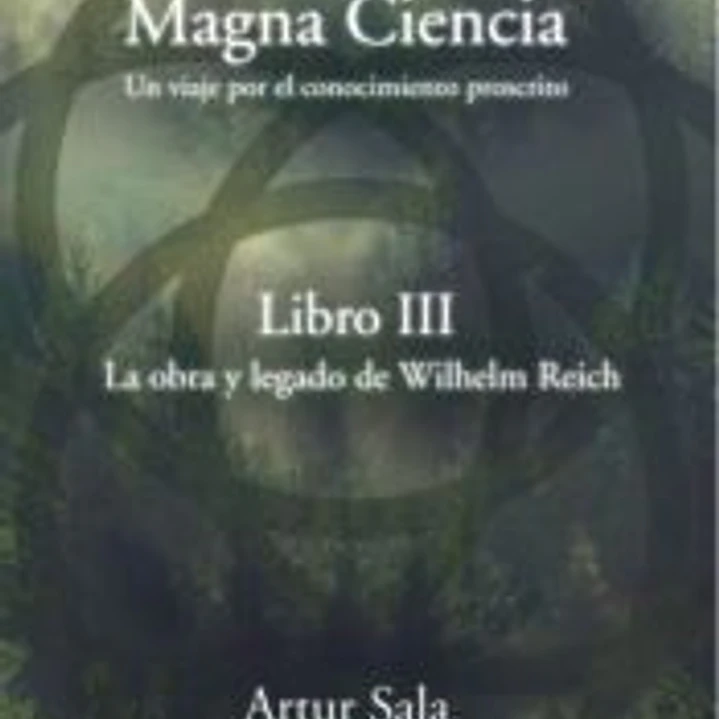 MAGNA CIENCIA III: LA OBRA Y LEGADO DE WILHELM REICH 1