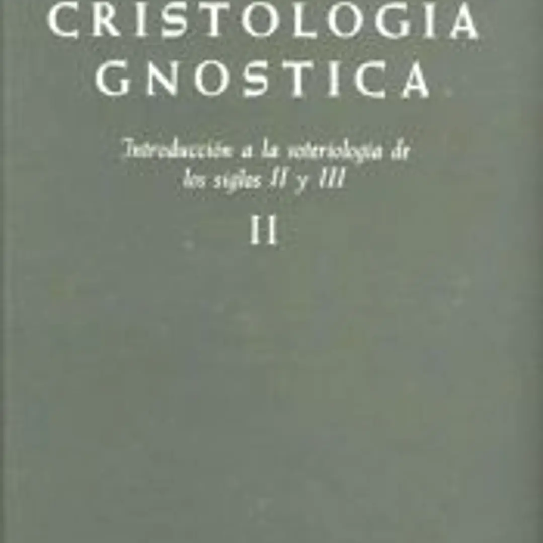 Cristología gnóstica. Introducción a la soteriología de los siglos II y III. Vol. II 1