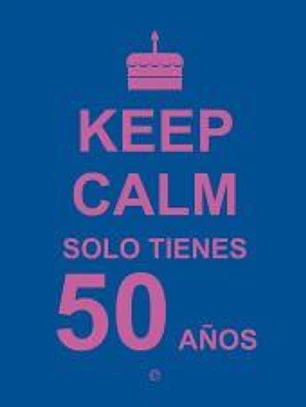Keep calm, solo tienes 50 años
