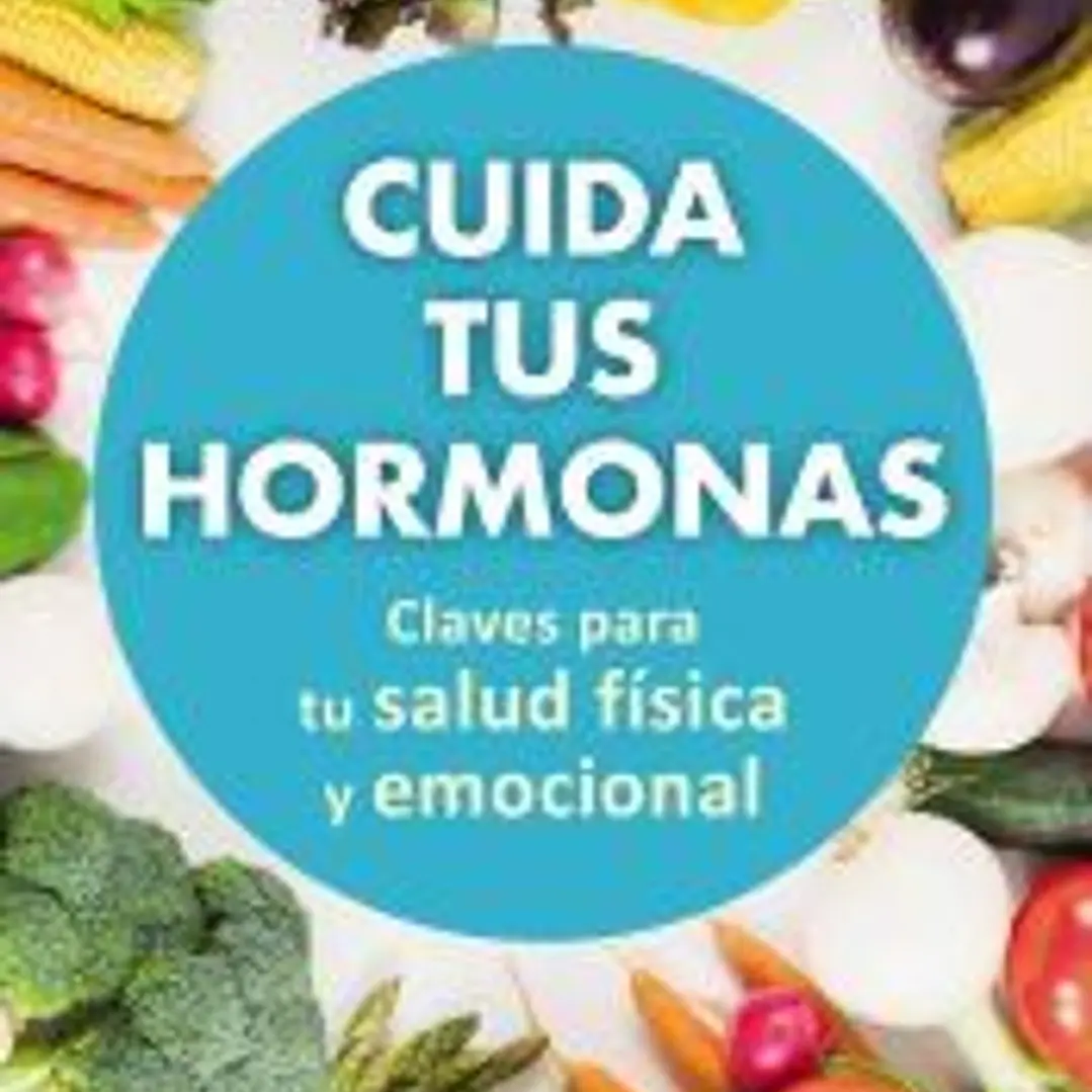 Cuida tus hormonas. Claves para tu salud física y emocional 1