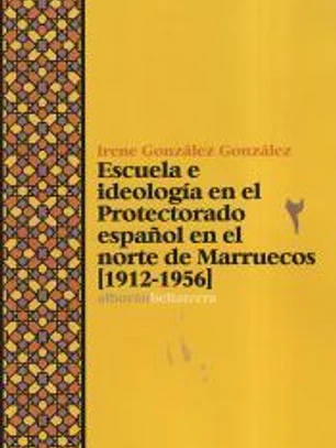 Escuela e ideología en el protectorado español en el Norte de Marruecos (1912-1956)