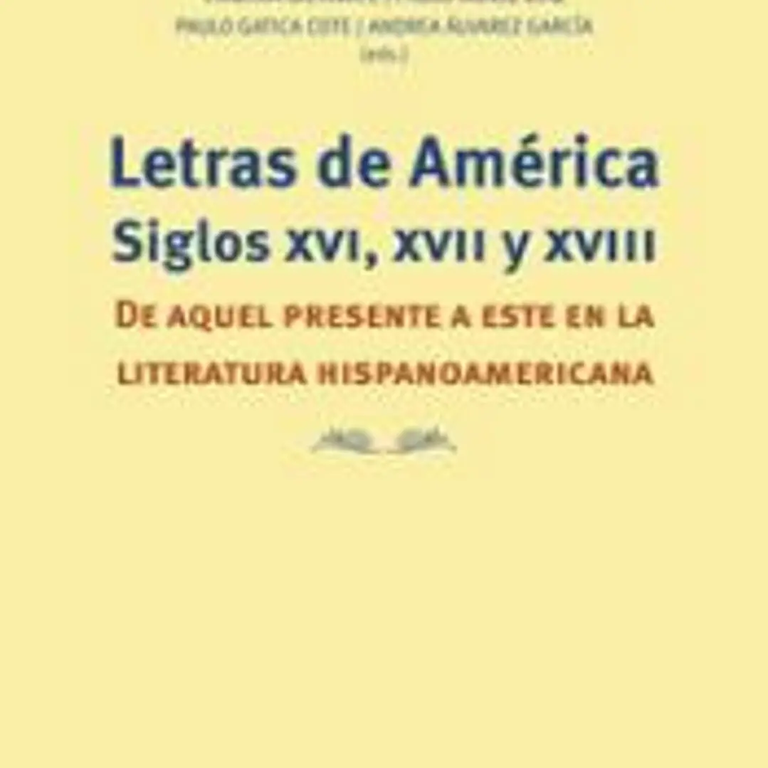 Letras de América. Siglos XVI, XVII y XVIII: De aquel presente a este en la literatura hispanoamericana 1