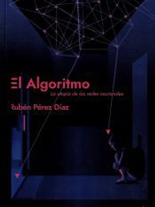 EL ALGORITMO: LA UTOPÍA DE LAS REDES NEURONALES