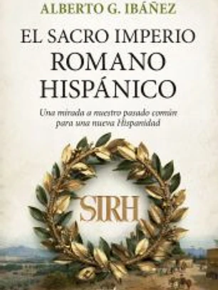 El Sacro Imperio Romano Hispánico: Una mirada a nuestro pasado común para una nueva Hispanidad