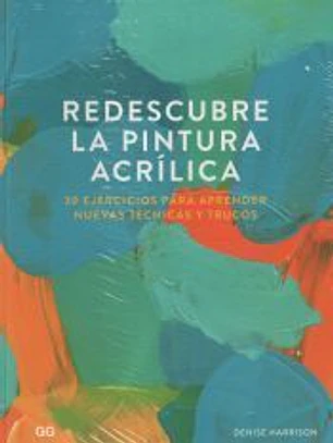 Redescubre la pintura acrílica 30 ejercicios para aprender nuevas técnicas y trucos