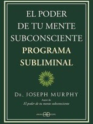 El poder de tu mente subconsciente. Programa subliminal