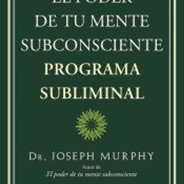 El poder de tu mente subconsciente. Programa subliminal 1